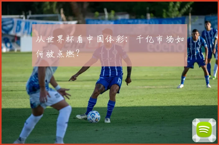 从世界杯看中国体彩：千亿市场如何被点燃？