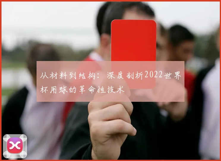 从材料到结构：深度剖析2022世界杯用球的革命性技术