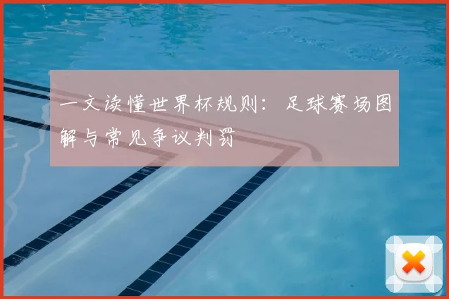 一文读懂世界杯规则:足球赛场图解与常见争议判罚