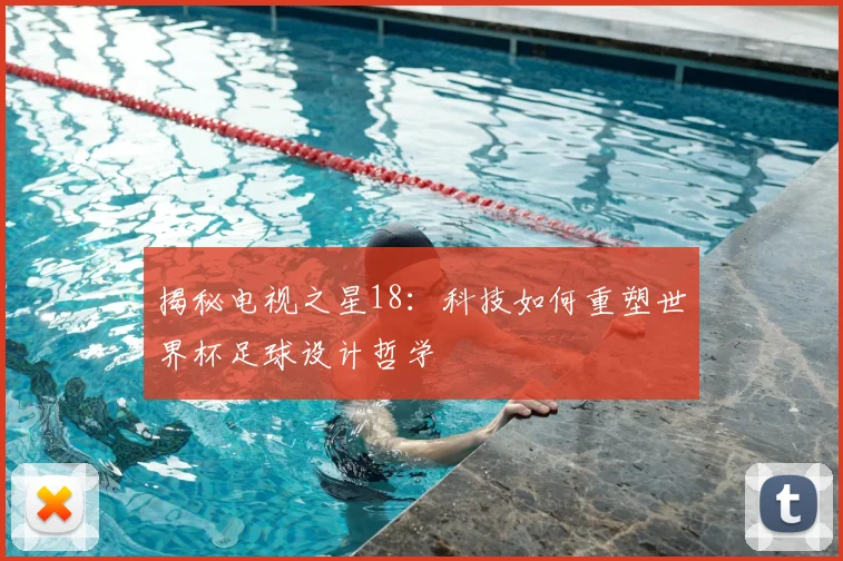 揭秘电视之星18：科技如何重塑世界杯足球设计哲学